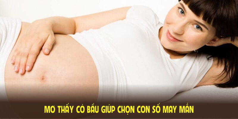 Bạn từng thắc mắc mơ thấy có bầu giúp chọn con số may mắn