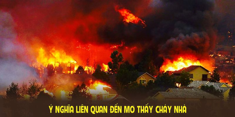 Những ý nghĩa liên quan đến mơ thấy cháy nhà bạn cần nắm